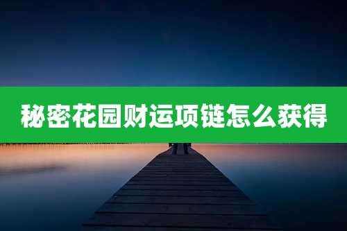 秘密花园财运项链怎么获得