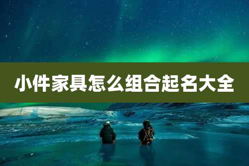 小件家具怎么组合起名大全