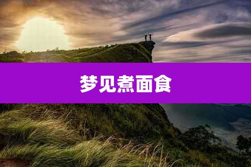 梦见煮面食