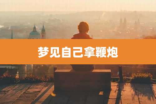 梦见自己拿鞭炮