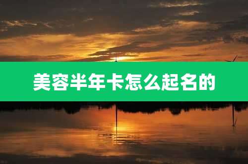 美容半年卡怎么起名的