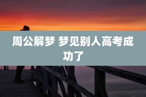 周公解梦 梦见别人高考成功了