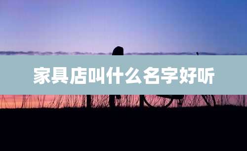 家具店叫什么名字好听