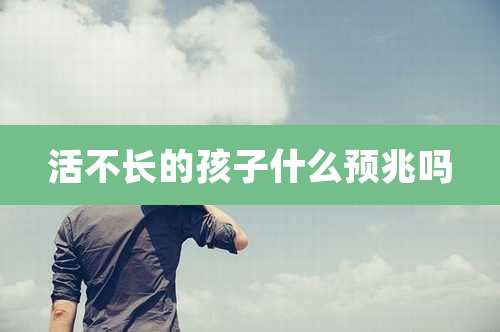 活不长的孩子什么预兆吗