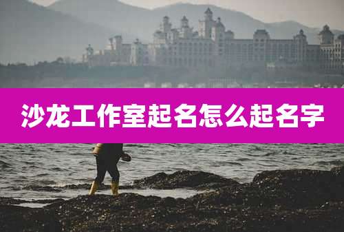 沙龙工作室起名怎么起名字