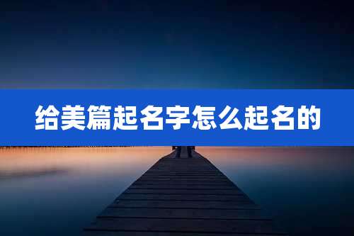 给美篇起名字怎么起名的