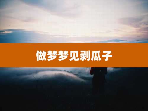 做梦梦见剥瓜子