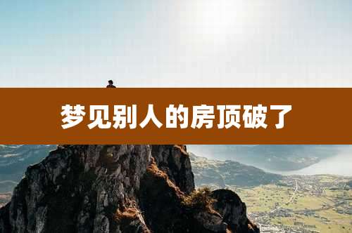 梦见别人的房顶破了