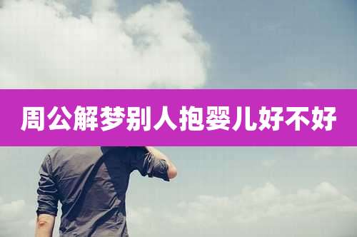 周公解梦别人抱婴儿好不好