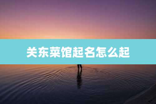 关东菜馆起名怎么起