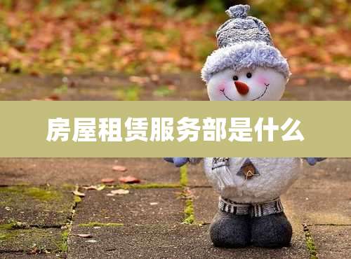 房屋租赁服务部是什么
