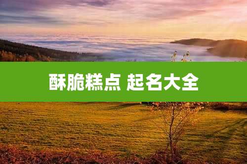 酥脆糕点 起名大全