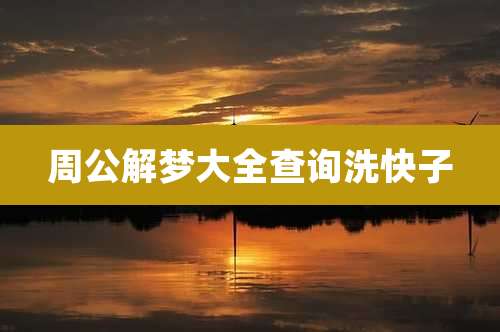 周公解梦大全查询洗快子