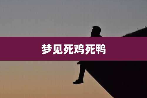 梦见死鸡死鸭