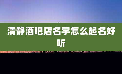 清静酒吧店名字怎么起名好听