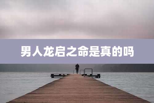 男人龙启之命是真的吗