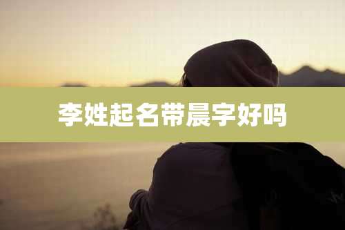 李姓起名带晨字好吗