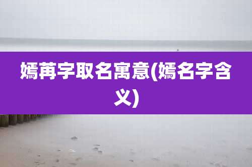 嫣苒字取名寓意(嫣名字含义)