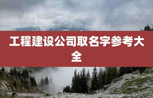 工程建设公司取名字参考大全