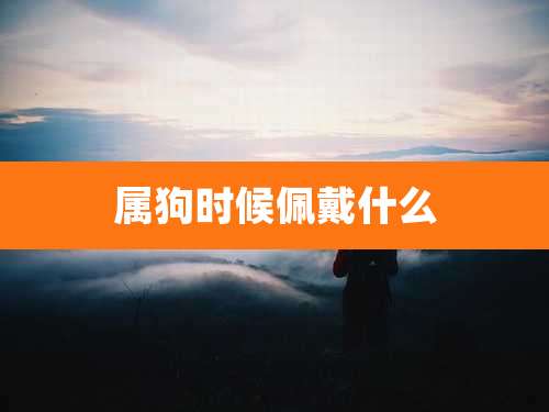 属狗时候佩戴什么