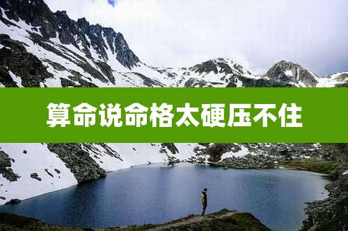 算命说命格太硬压不住