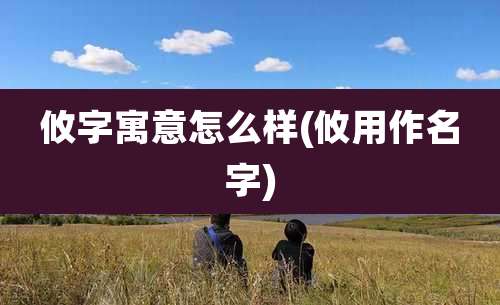 攸字寓意怎么样(攸用作名字)