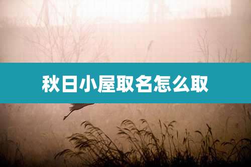 秋日小屋取名怎么取
