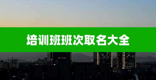 培训班班次取名大全