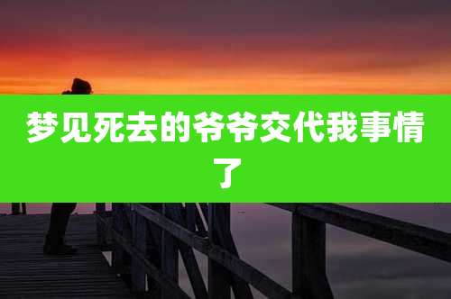 梦见死去的爷爷交代我事情了