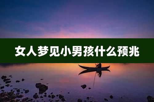 女人梦见小男孩什么预兆