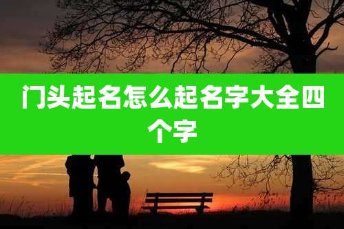 门头起名怎么起名字大全四个字