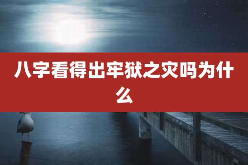 八字看得出牢狱之灾吗为什么