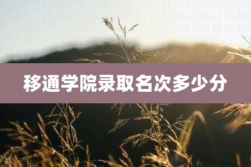 移通学院录取名次多少分