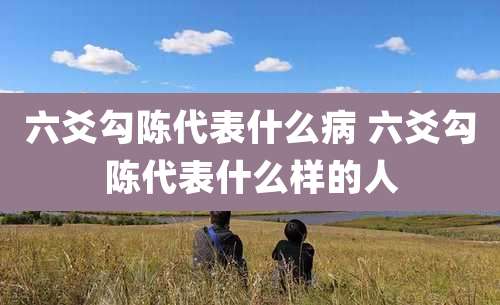 六爻勾陈代表什么病 六爻勾陈代表什么样的人