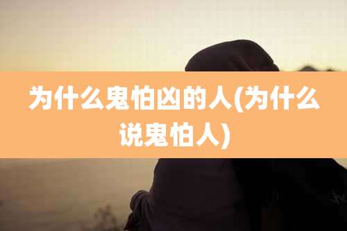 为什么鬼怕凶的人(为什么说鬼怕人)