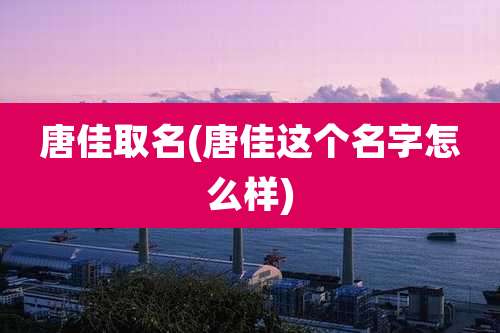 唐佳取名(唐佳这个名字怎么样)