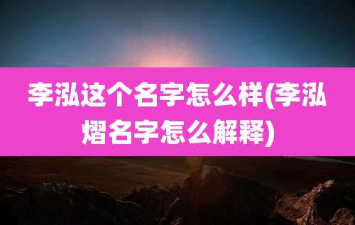 李泓这个名字怎么样(李泓熠名字怎么解释)