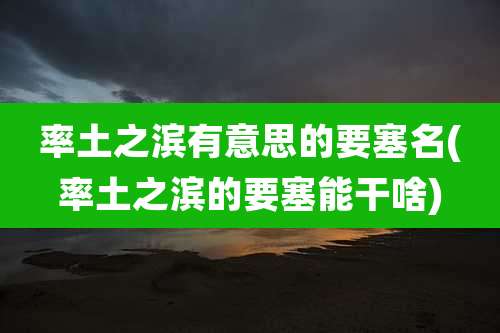 率土之滨有意思的要塞名(率土之滨的要塞能干啥)