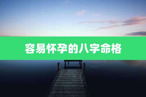 容易怀孕的八字命格