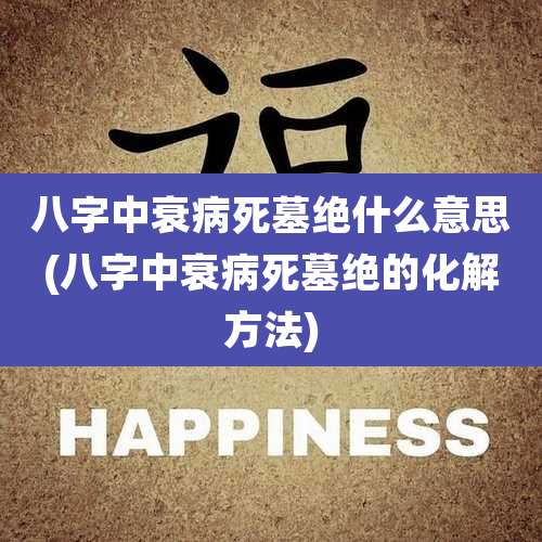 八字中衰病死墓绝什么意思(八字中衰病死墓绝的化解方法)