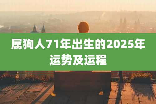 属狗人71年出生的2025年运势及运程