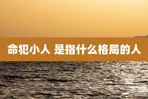 命犯小人 是指什么格局的人