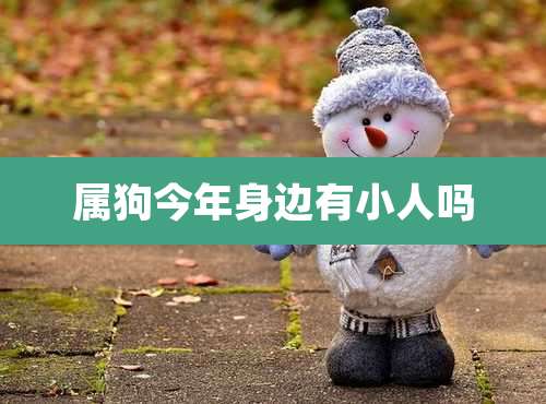 属狗今年身边有小人吗