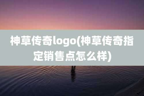 神草传奇logo(神草传奇指定销售点怎么样)