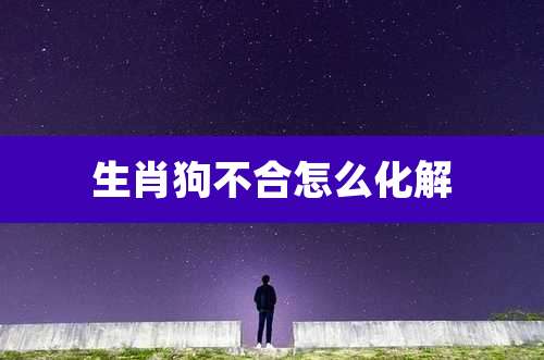 生肖狗不合怎么化解