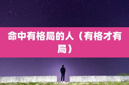 命中有格局的人(有格才有局)