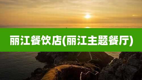 丽江餐饮店(丽江主题餐厅)