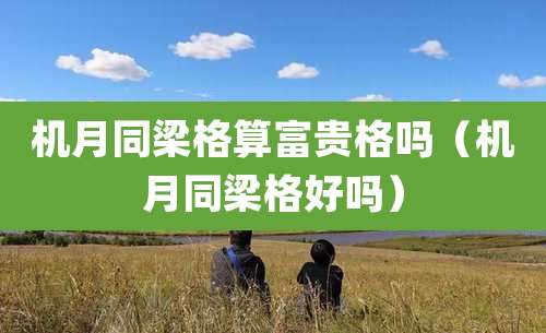 机月同梁格算富贵格吗(机月同梁格好吗)