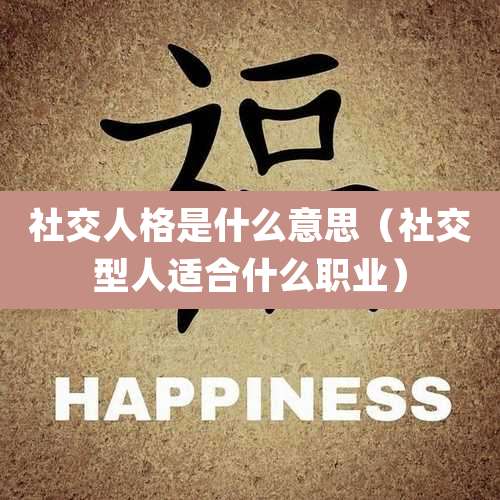 社交人格是什么意思(社交型人适合什么职业)