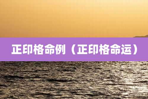 正印格命例(正印格命运)